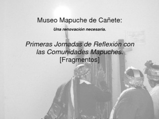 Museo Mapuche de Caete: Una renovacin necesaria. Primeras Jornadas de Reflexin con las Comunidades Mapuches