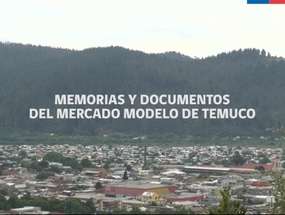 Documental "Memorias y documentos del Mercado Modelo de Temuco"