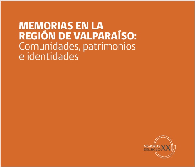MEMORIAS EN LA REGIÓN DE VALPARAÍSO: Comunidades, patrimonios e identidades MEMORIAS EN LA REGIÓN DE VALPARAÍSO: Comunidades, patrimonios e identidades